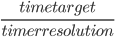 \frac{time~target}{timer~resolution}